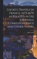 Locke's Travels in France, 1675-1679, as Related in His Journals, Correspondence and Other Papers