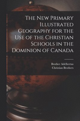 Brother 1811-1889 Adelbertus, Christian Brothers - New Primary Illustrated Geography for the Use of the Christian Schools in the Dominion of Canada [microform], Häftad. Tillgänglighet: Lägg i varukorg