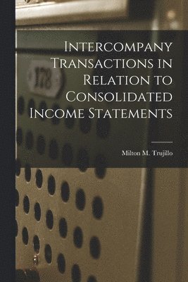 Milton M. Trujillo - Intercompany Transactions in Relation to Consolidated Income Statements, Häftad