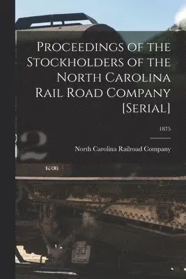 North Carolina Railroad Company - Proceedings of the Stockholders of the North Carolina Rail Road Company [serial]; 1875, Häftad. Tillgänglighet: Lägg i varukorg