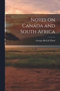 Notes on Canada and South Africa [microform]