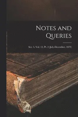 Notes and Queries; Ser. 5, Vol. 12, Pt. 2 (July-December, 1879)
