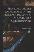 Tropical Surgery and Diseases of the Far East, Including Answers to a Questionnaire