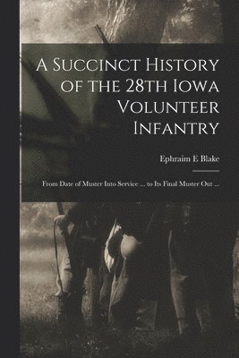 Ephraim E Blake - Succinct History of the 28th Iowa Volunteer Infantry, Häftad