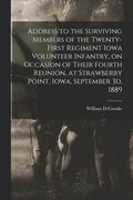 Address to the Surviving Members of the Twenty-first Regiment Iowa Volunteer Infantry, on Occasion of Their Fourth Reunion, at Strawberry Point, Iowa, September 3d, 1889