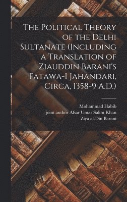 Mohammad Habib - The Political Theory of the Delhi Sultanate (including a Translation of Ziauddin Barani's Fatawa-i Jahandari, Circa, 1358-9 A.D.), Inbunden