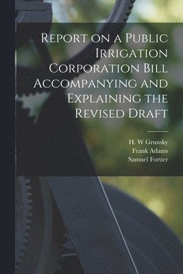 Frank 1875-1967 Adams, Samuel 1855-1933 Fortier, H. W. Grunsky - Report on a Public Irrigation Corporation Bill Accompanying and Explaining the Revised Draft [microform], Häftad. Tillgänglighet: Lägg i varukorg