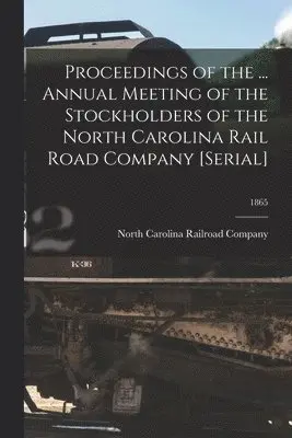 Proceedings of the ... Annual Meeting of the Stockholders of the North Carolina Rail Road Company [serial]; 1865