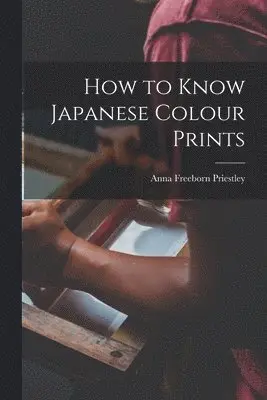 Anna Freeborn Priestley - How to Know Japanese Colour Prints, Häftad. Tillgänglighet: Lägg i varukorg