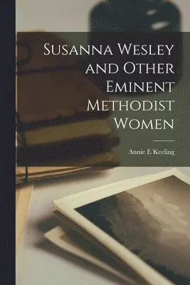 Annie E Keeling - Susanna Wesley and Other Eminent Methodist Women, Häftad. Tillgänglighet: Lägg i varukorg
