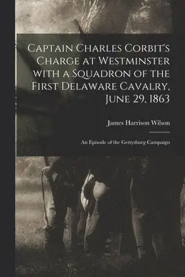 James Harrison 1837-1925 Wilson - Captain Charles Corbit's Charge at Westminster With a Squadron of the First Delaware Cavalry, June 29, 1863, Häftad. Tillgänglighet: Lägg i varukorg