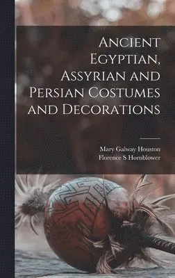 Mary Galway 1871- Houston, Florence S. Hornblower - Ancient Egyptian, Assyrian and Persian Costumes and Decorations, Inbunden. Tillgänglighet: Lägg i varukorg