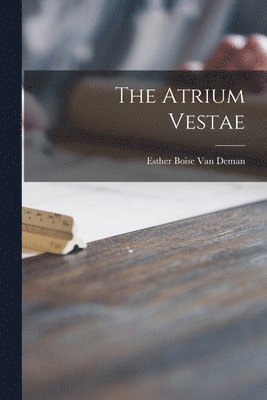 Esther Boise  van Deman - Atrium Vestae, Häftad. Tillgänglighet: Lägg i varukorg