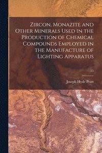 Zircon, Monazite and Other Minerals Used in the Production of Chemical Compounds Employed in the Manufacture of Lighting Apparatus; 25