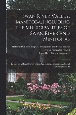 Walter Alexander 1881-1963 Riddell, Methodist Church (Canada) Dept of E, Swan River Survey Committee - Swan River Valley, Manitoba, Including the Municipalities of Swan River and Minitonas, Häftad