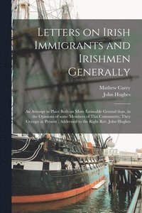 Letters on Irish Immigrants and Irishmen Generally