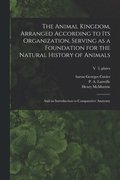 Animal Kingdom, Arranged According to Its Organization, Serving as a Foundation for the Natural History of Animals