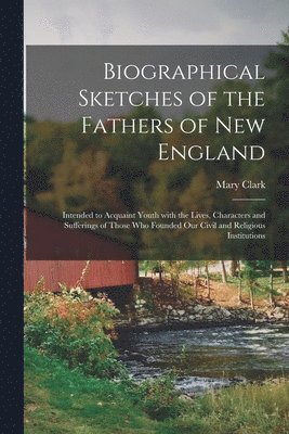 Mary ?- Clark - Biographical Sketches of the Fathers of New England, Häftad