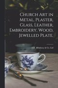 Church Art in Metal, Plaster, Glass, Leather, Embroidery, Wood, Jewelled Plate.