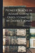 Pioneer Blacks in Adams County, Ohio / Compiled by David T. Jones.