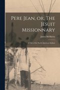 Pere Jean, or, The Jesuit Missionnary [microform]