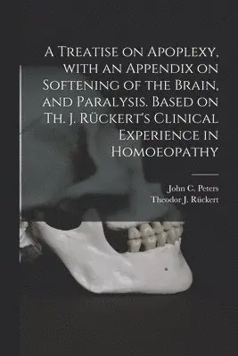 John C. (John Charles) Peters, Theodor J. (Theodor Johann) . Rückert - Treatise on Apoplexy, With an Appendix on Softening of the Brain, and Paralysis. Based on Th. J. Rückert's Clinical Experience in Homoeopathy, Häftad. Tillgänglighet: Lägg i varukorg