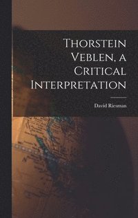 Thorstein Veblen, a Critical Interpretation