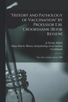 J. George (John George) Adami, Edgar March History and Crookshank - "History and Pathology of Vaccination" by Professor E.M. Crookshank [book Review] [microform], Häftad. Tillgänglighet: Lägg i varukorg