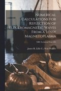 Numerical Calculations for Reflection of Electromagnetic Waves From a Lossy Magnetoplasma; NBS Technical Note 205