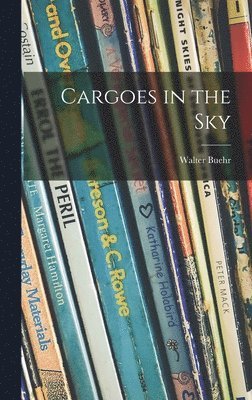 Walter Buehr - Cargoes in the Sky, Inbunden