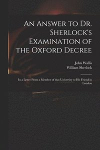 An Answer to Dr. Sherlock's Examination of the Oxford Decree