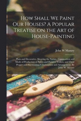 John W Masury - How Shall We Paint Our Houses? A Popular Treatise on the Art of House-painting, Häftad. Tillgänglighet: Lägg i varukorg
