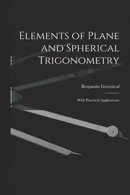 Benjamin 1786-1864 Greenleaf - Elements of Plane and Spherical Trigonometry, Häftad. Tillgänglighet: Lägg i varukorg