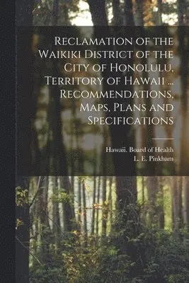 Hawaii Board of Health, L. E. (Lucius Eugene) Pinkham - Reclamation of the Waikiki District of the City of Honolulu, Territory of Hawaii ... Recommendations, Maps, Plans and Specifications, Häftad. Tillgänglighet: Lägg i varukorg