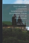 Test of Some Canadian Sandstones to Determine Their Suitability as Pulpstones [microform]