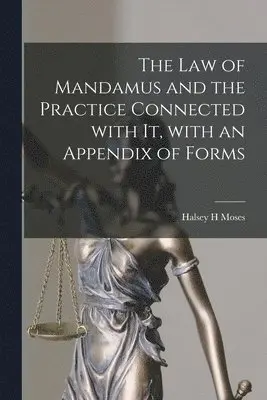 Halsey H Moses - Law of Mandamus and the Practice Connected With It, With an Appendix of Forms, Häftad. Tillgänglighet: Lägg i varukorg