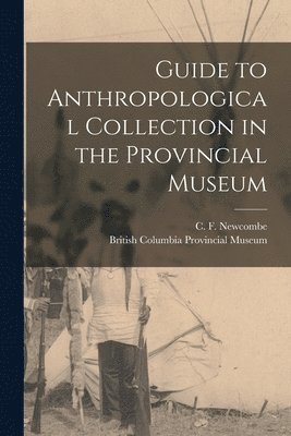 C. F. (Charles Frederic) . Newcombe, British Columbia Provincial Museum - Guide to Anthropological Collection in the Provincial Museum [microform], Häftad
