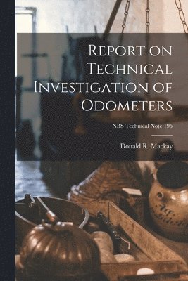 Donald R. MacKay - Report on Technical Investigation of Odometers; NBS Technical Note 195, Häftad