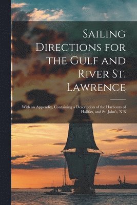 Sailing Directions for the Gulf and River St. Lawrence [microform]