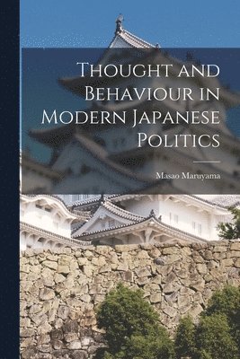 Masao 1914-1996 Maruyama - Thought and Behaviour in Modern Japanese Politics, Häftad