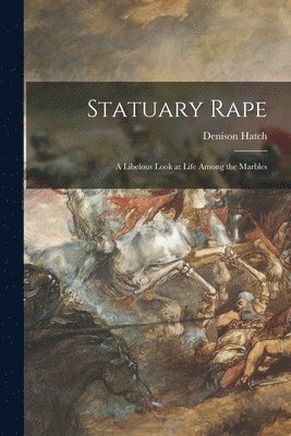 Denison Hatch - Statuary Rape; a Libelous Look at Life Among the Marbles, Häftad