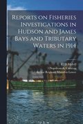 Reports on Fisheries Investigations in Hudson and James Bays and Tributary Waters in 1914 [microform]