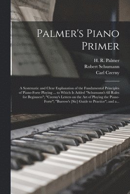 Robert 1810-1856 Schumann, Carl 1791-1857 Czerny, H. R. (Horatio Richmond) Palmer - Palmer's Piano Primer, Häftad. Tillgänglighet: Lägg i varukorg