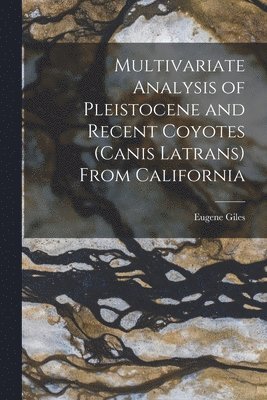 Eugene Giles - Multivariate Analysis of Pleistocene and Recent Coyotes (Canis Latrans) From California, Häftad. Tillgänglighet: Lägg i varukorg