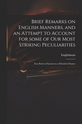 Englishman - Brief Remarks on English Manners, and an Attempt to Account for Some of Our Most Striking Peculiarities, Häftad