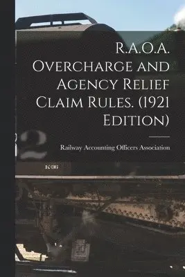 Railway Accounting Officers Association - R.A.O.A. Overcharge and Agency Relief Claim Rules. (1921 Edition), Häftad. Tillgänglighet: Lägg i varukorg