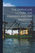 Duplicate Letters, the Fisheries and the Mississippi [microform]
