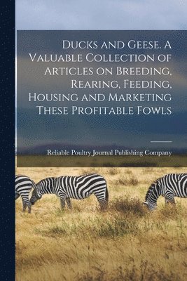 Reliable Poultry Journal Publishing C - Ducks and Geese. A Valuable Collection of Articles on Breeding, Rearing, Feeding, Housing and Marketing These Profitable Fowls, Häftad. Tillgänglighet: Lägg i varukorg