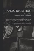 Radio Reception; a Simple and Complete Explanation of the Principles of Radio Telephony, and a Full Exposition of the Successful Methods of Radio Reception; With Special Reference to Practical Tuni...
