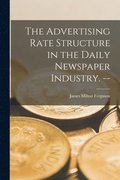 The Advertising Rate Structure in the Daily Newspaper Industry. --